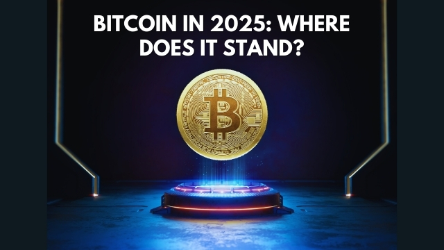 Bitcoin in 2025 Where Does It Stand