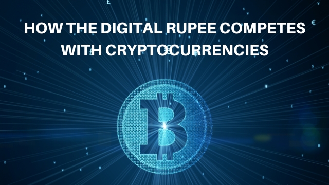 How the Digital Rupee Competes with Cryptocurrencies