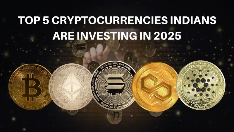 Top 5 Cryptocurrencies Indians Are Investing in 2025