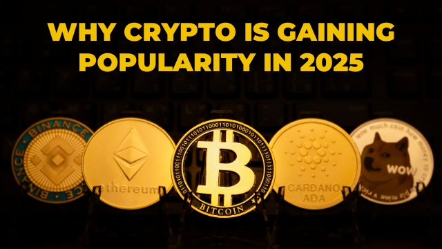 Why Crypto is Gaining Popularity in 2025