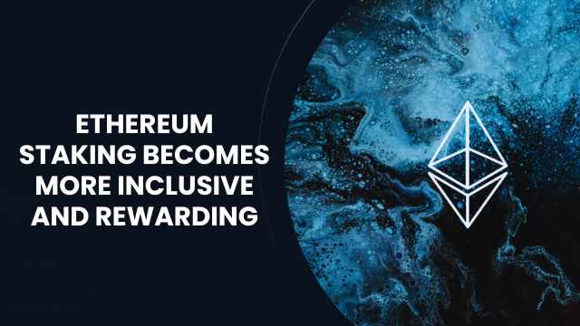 Ethereum Staking Becomes More Inclusive and Rewarding