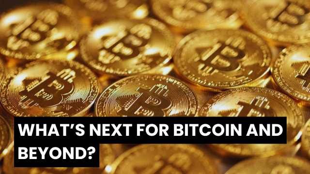 What’s Next for Bitcoin and Beyond?
