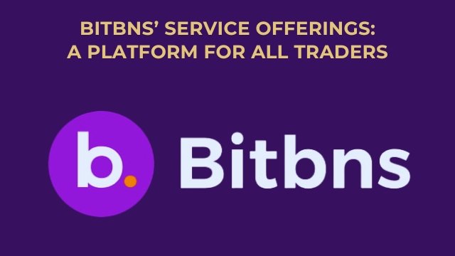 bitbns’ service offerings a platform for all traders