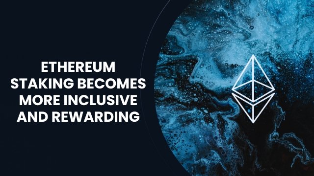 ethereum staking becomes more inclusive and rewarding
