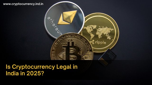 is cryptocurrency legal in india in 2025