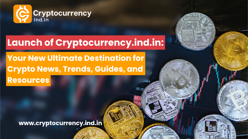launch of cryptocurrency.ind.in your new ultimate destination for crypto news, trends, guides, and resources